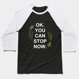 Ok, You Can Stop Now. Baseball T-Shirt